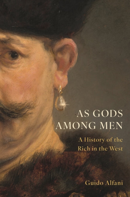 As Gods Among Men, A History of the Rich in the West 9780691215730 Guido Alfani