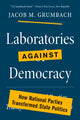 Book cover of: Laboratories against Democracy. By: Jacob M. Grumbach