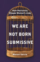 Book cover of: We Are Not Born Submissive. By: Manon Garcia