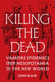 Killing the Dead, Vampire Epidemics from Mesopotamia to the New World 9780691224794 John Blair
