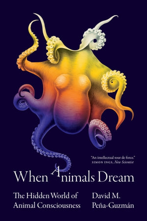 When Animals Dream, The Hidden World of Animal Consciousness