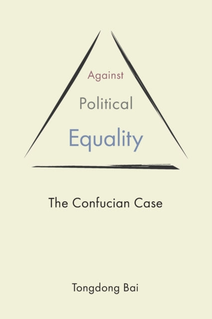 Book cover of: Against Political Equality. By: Tongdong Bai