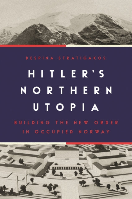 Book cover of: Hitler’s Northern Utopia. By: Despina Stratigakos