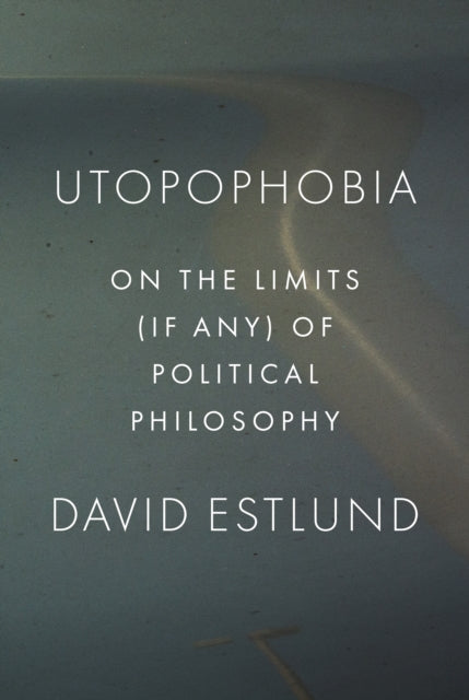 Book cover of: Utopophobia. By: David Estlund