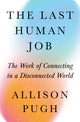 Last Human Job, The Work of Connecting in a Disconnected World 9780691240817 Allison J. Pugh