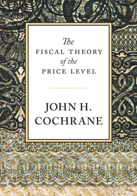 Book cover of: Fiscal Theory of the Price Level. By: John H. Cochrane