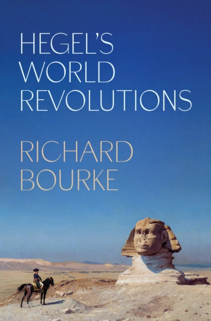 Book cover of: Hegel’s World Revolutions. By: Richard Bourke