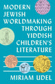 Book cover of: Modern Jewish Worldmaking Through Yiddish Children's Literature. By: Miriam Udel