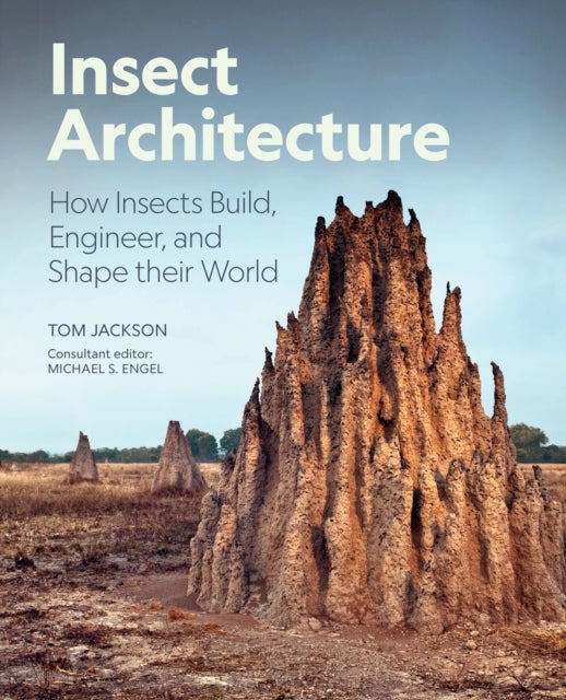 Insect Architecture, How Insects Build, Engineer, and Shape Their World