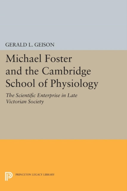Book cover of: Michael Foster and the Cambridge School of Physiology. By: Gerald L. Geison