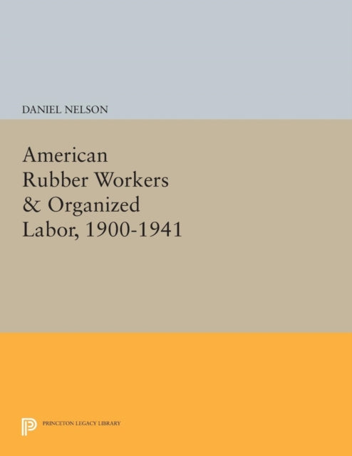Book cover of: American Rubber Workers & Organized Labor, 1900-1941. By: Daniel Nelson