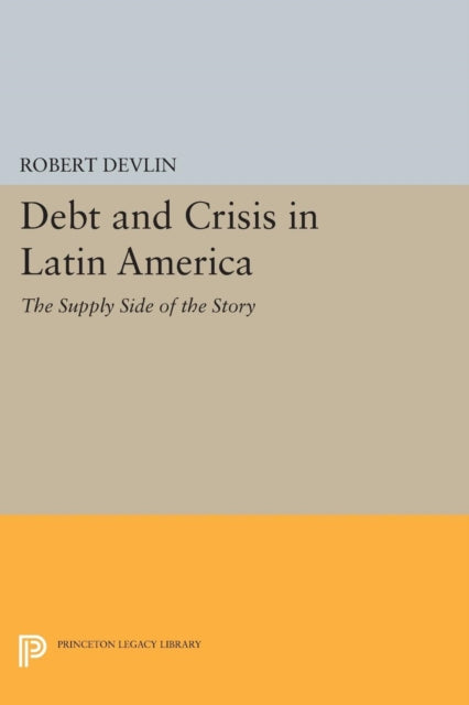 Book cover of: Debt and Crisis in Latin America. By: Robert Devlin