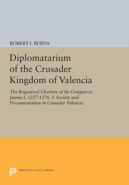 Book cover of: Diplomatarium of the Crusader Kingdom of Valencia. By: Robert Ignatius Burns