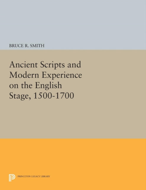 Book cover of: Ancient Scripts and Modern Experience on the English Stage, 1500-1700. By: Smith, Bruce R.