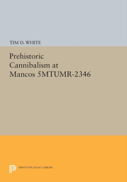 Book cover of: Prehistoric Cannibalism at Mancos 5MTUMR-2346. By: Tim D. White
