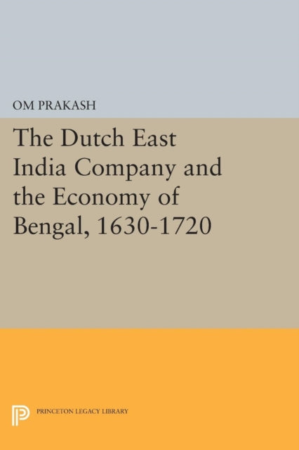 Book cover of: Dutch East India Company and the Economy of Bengal, 1630-1720. By: Om Prakash