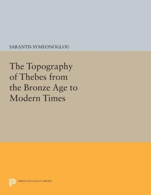 Topography of Thebes from the Bronze Age to Modern Times