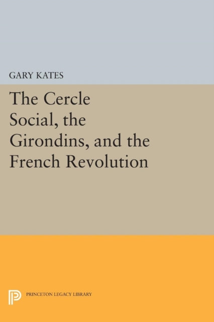 Book cover of: Cercle Social, the Girondins, and the French Revolution. By: Gary Kates