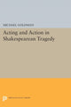 Book cover of: Acting and Action in Shakespearean Tragedy. By: Michael Goldman