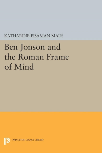 Book cover of: Ben Jonson and the Roman Frame of Mind. By: Katharine Eisaman Maus