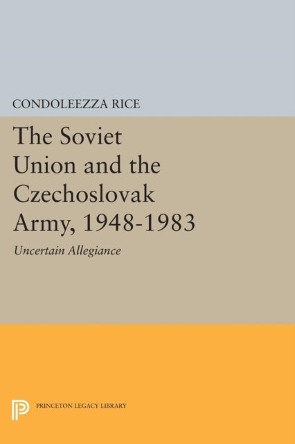 Book cover of: Soviet Union and the Czechoslovak Army, 1948-1983. By: Condoleezza Rice