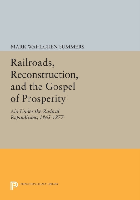 Book cover of: Railroads, Reconstruction, and the Gospel of Prosperity. By: Mark W. Summers