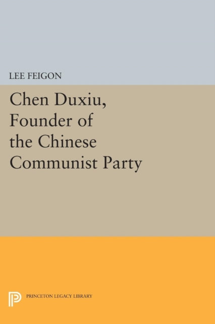 Book cover of: Chen Duxiu, Founder of the Chinese Communist Party. By: Lee Feigon