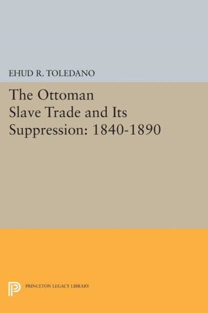 Book cover of: Ottoman Slave Trade and Its Suppression. By: Ehud R. Toledano