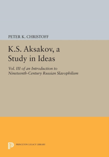 Book cover of: K.S. Aksakov, A Study in Ideas, Vol. III. By: Peter K. Christoff