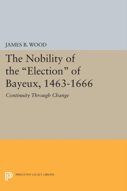 Book cover of: Nobility of the Election of Bayeux, 1463-1666. By: James B. Wood