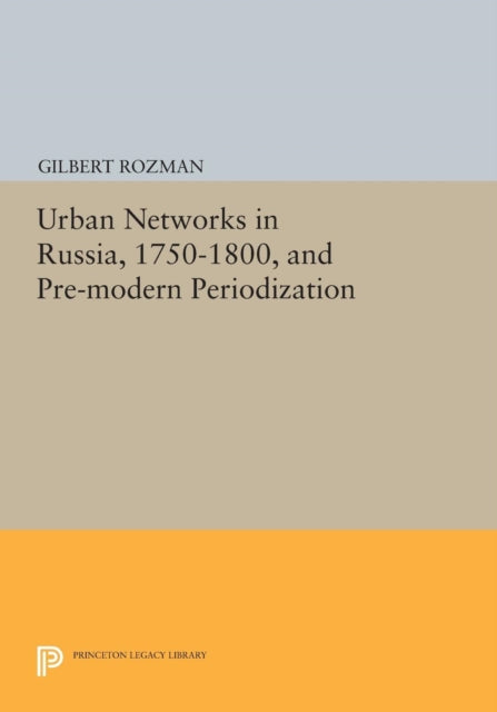 Book cover of: Urban Networks in Russia, 1750-1800, and Pre-modern Periodization. By: Gilbert Rozman