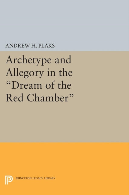 Book cover of: Archetype and Allegory in the Dream of the Red Chamber. By: Andrew H. Plaks
