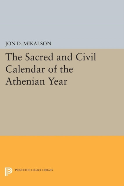 Book cover of: Sacred and Civil Calendar of the Athenian Year. By: Jon D. Mikalson