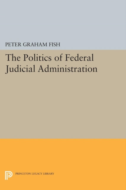 Book cover of: Politics of Federal Judicial Administration. By: Peter Graham Fish