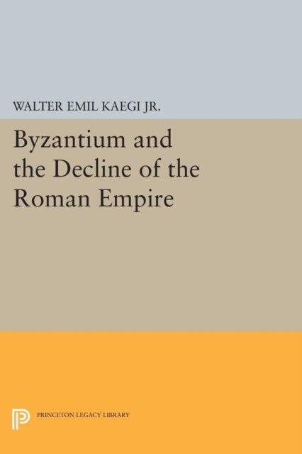 Book cover of: Byzantium and the Decline of the Roman Empire. By: Walter Emil Kaegi