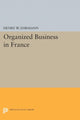 Book cover of: Organized Business in France. By: Henry Walter Ehrmann