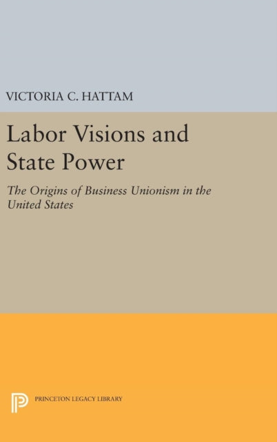 Book cover of: Labor Visions and State Power. By: Victoria C. Hattam