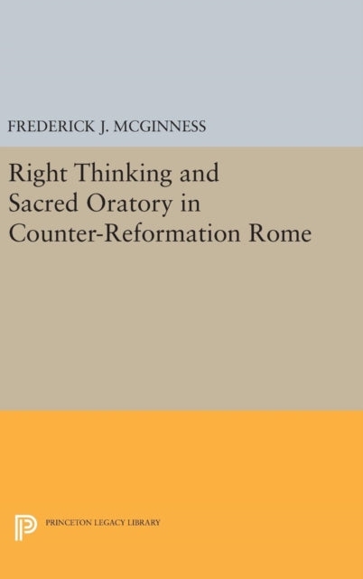 Book cover of: Right Thinking and Sacred Oratory in Counter-Reformation Rome. By: Frederick J. McGinness