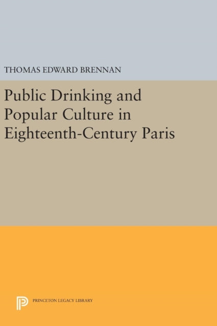 Book cover of: Public Drinking and Popular Culture in Eighteenth-Century Paris. By: Thomas Edward Brennan