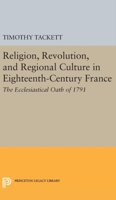 Book cover of: Religion, Revolution, and Regional Culture in Eighteenth-Century France. By: Timothy Tackett