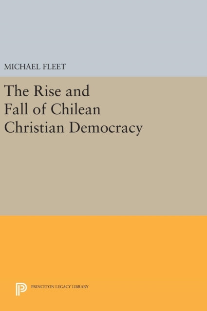 Book cover of: Rise and Fall of Chilean Christian Democracy. By: Michael Fleet