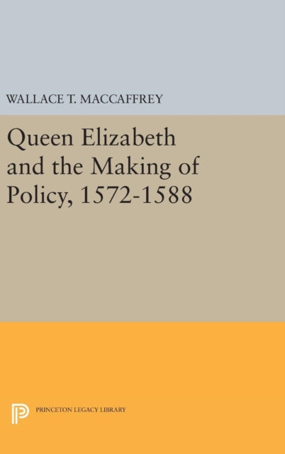 Book cover of: Queen Elizabeth and the Making of Policy, 1572-1588. By: Wallace T. MacCaffrey