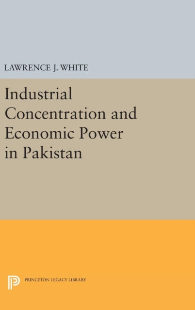 Book cover of: Industrial Concentration and Economic Power in Pakistan. By: Lawrence J. White