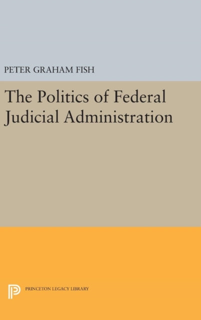 Book cover of: Politics of Federal Judicial Administration. By: Peter Graham Fish