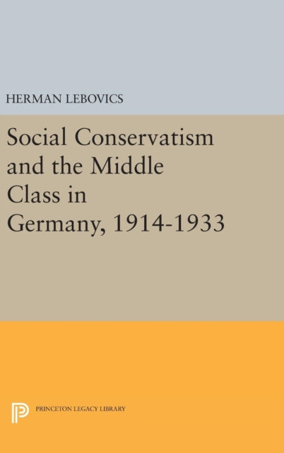 Book cover of: Social Conservatism and the Middle Class in Germany, 1914-1933. By: Herman Lebovics