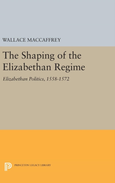 Book cover of: Shaping of the Elizabethan Regime. By: Wallace T. MacCaffrey