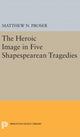 Book cover of: Heroic Image in Five Shakespearean Tragedies. By: Matthew N. Proser
