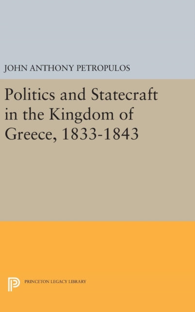 Book cover of: Politics and Statecraft in the Kingdom of Greece, 1833-1843. By: John Anthony Petropulos