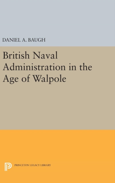 Book cover of: British Naval Administration in the Age of Walpole. By: Daniel A. Baugh