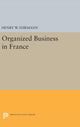 Book cover of: Organized Business in France. By: Henry Walter Ehrmann